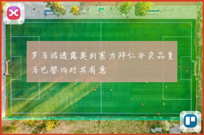 罗马诺透露奥利塞为拜仁非卖品皇马巴黎均对其有意